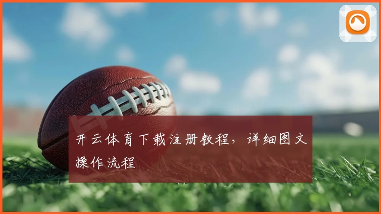开云体育下载注册教程，详细图文操作流程