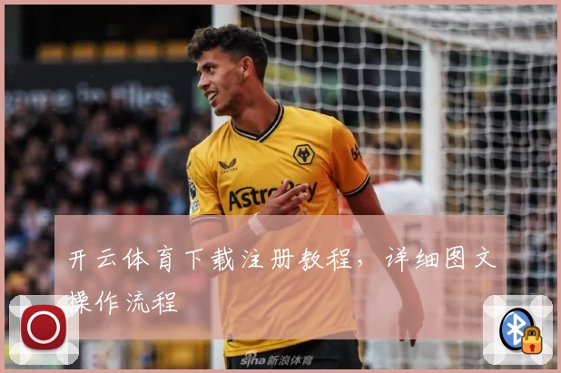 开云体育下载注册教程，详细图文操作流程