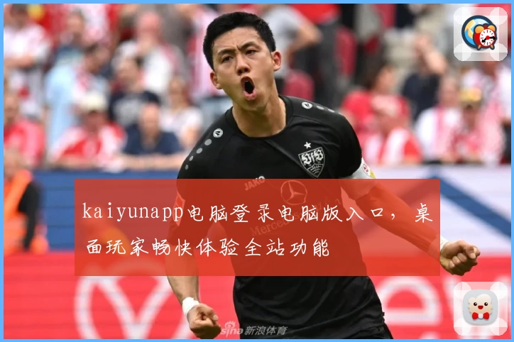 kaiyunapp电脑登录电脑版入口，桌面玩家畅快体验全站功能