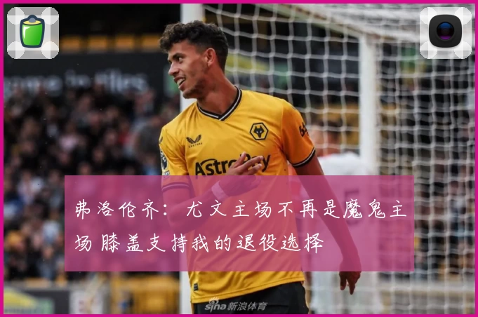 弗洛伦齐:尤文主场不再是魔鬼主场 膝盖支持我的退役选择
