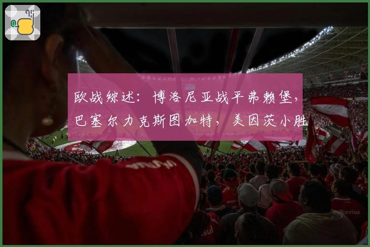 欧战综述：博洛尼亚战平弗赖堡，巴塞尔力克斯图加特，美因茨小胜尼科西亚