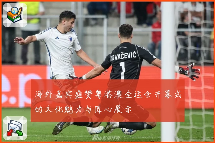 海外嘉宾盛赞粤港澳全运会开幕式的文化魅力与匠心展示