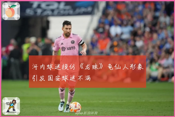 河内球迷模仿《龙珠》龟仙人形象引发国安球迷不满