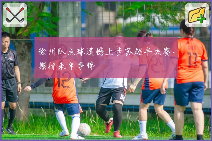 徐州队点球遗憾止步苏超半决赛,期待来年争锋